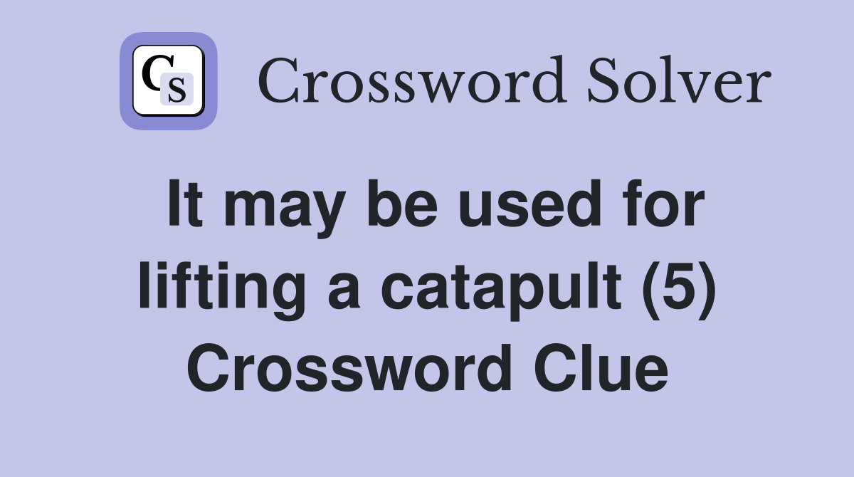 It may be used for lifting a catapult (5) Crossword Clue