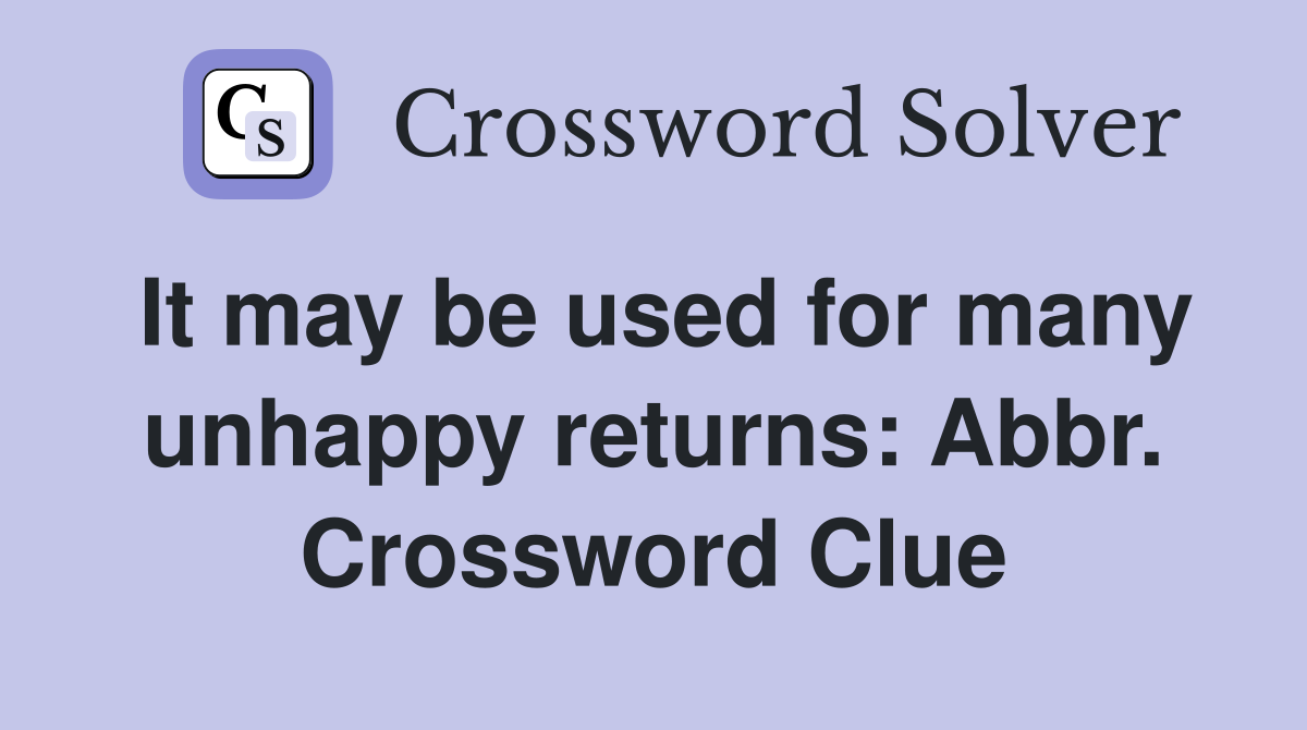 It may be used for many unhappy returns: Abbr. Crossword Clue