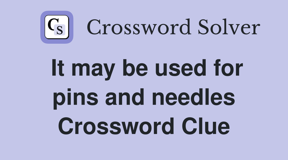 It may be used for pins and needles Crossword Clue