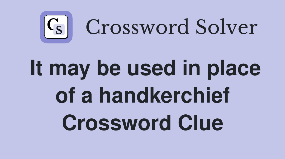 It may be used in place of a handkerchief Crossword Clue