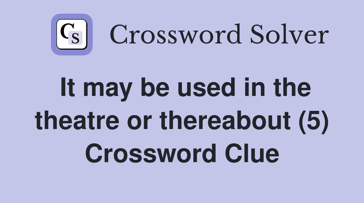 It may be used in the theatre or thereabout (5) Crossword Clue