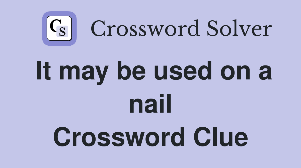 It may be used on a nail Crossword Clue