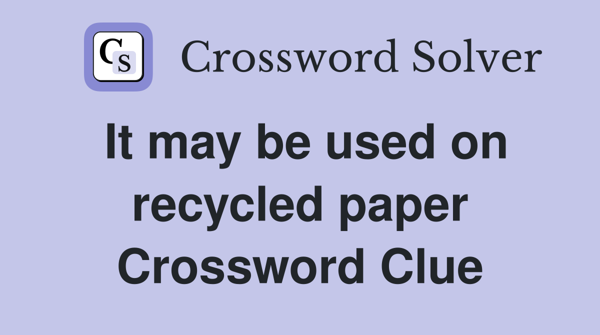 It may be used on recycled paper Crossword Clue