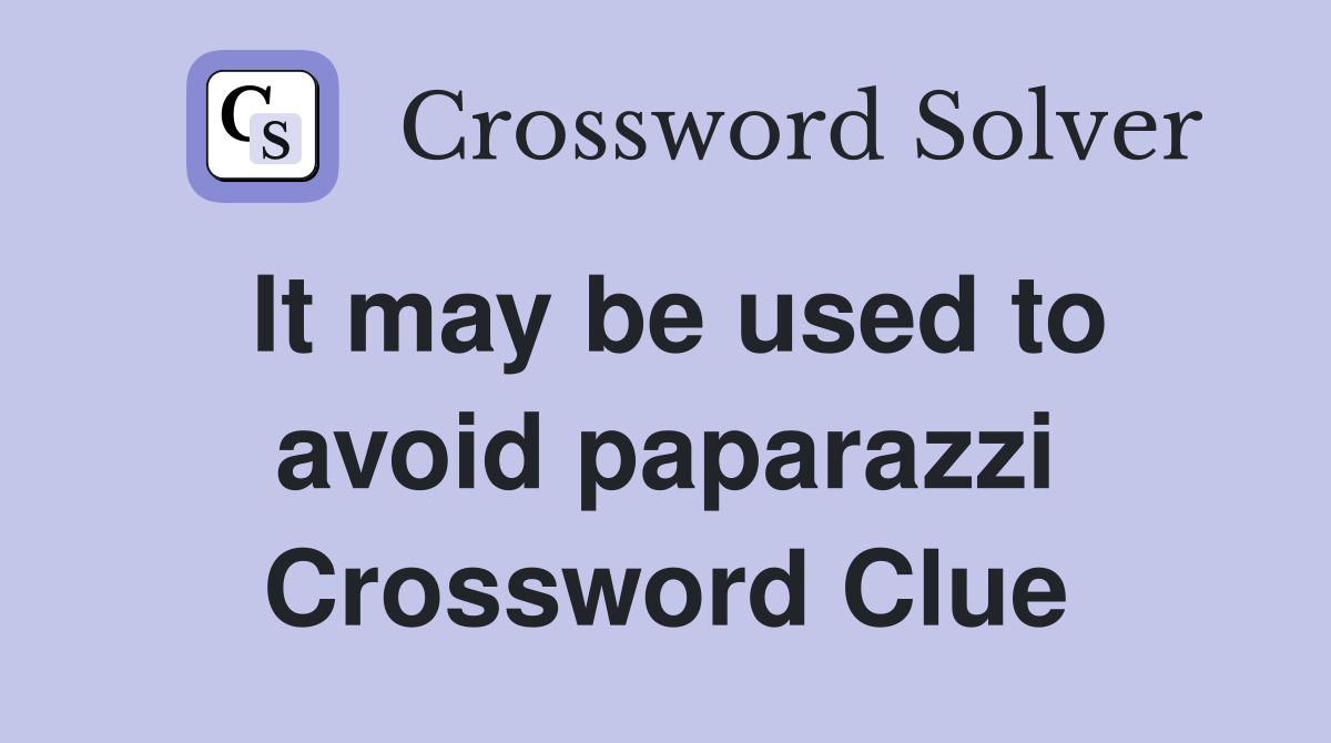 It may be used to avoid paparazzi Crossword Clue