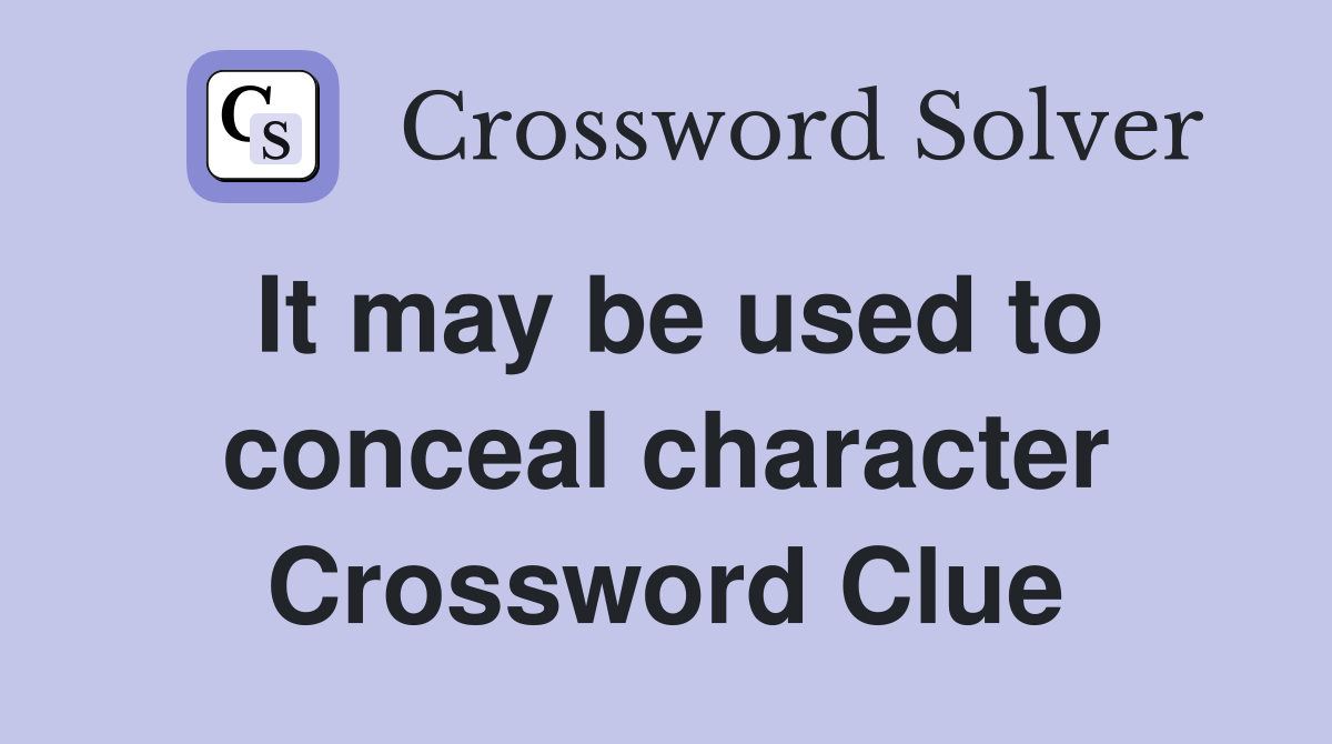 It may be used to conceal character Crossword Clue