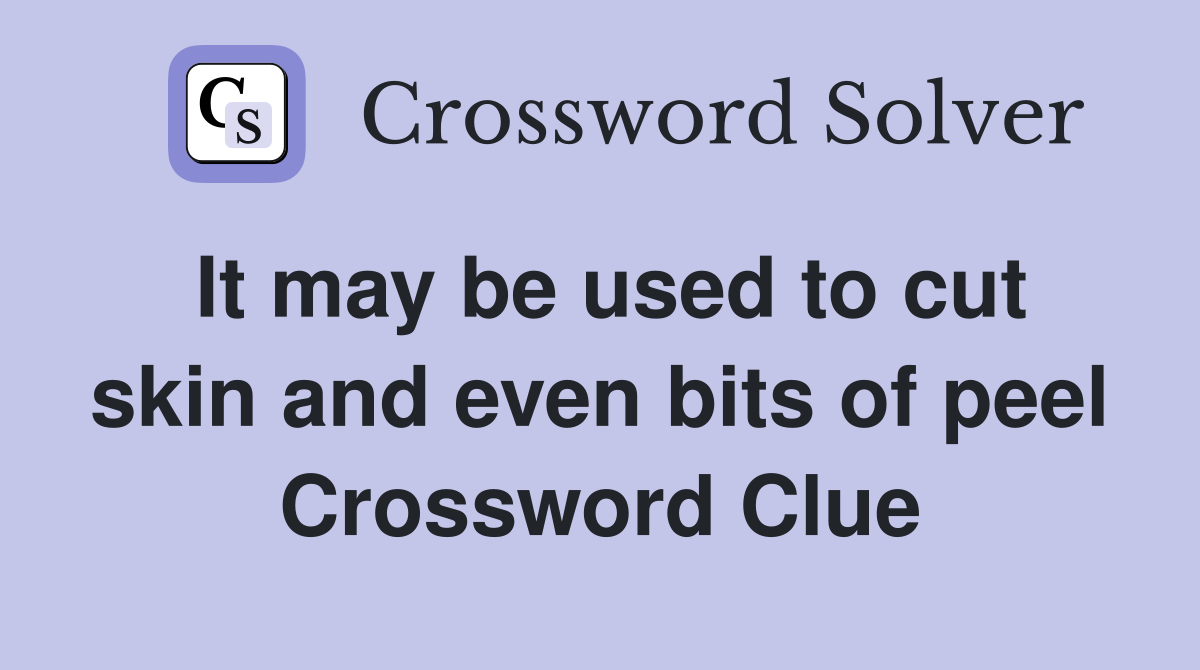 It may be used to cut skin and even bits of peel Crossword Clue