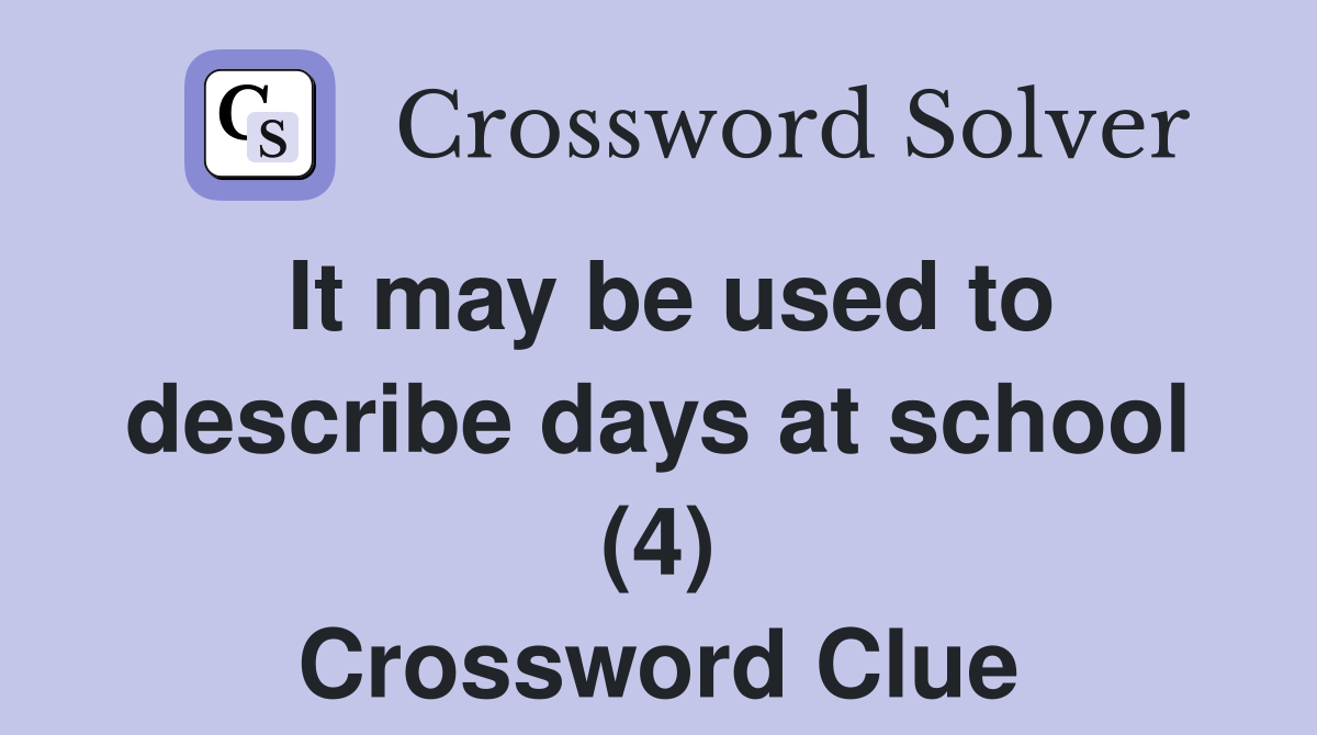 It may be used to describe days at school (4) Crossword Clue