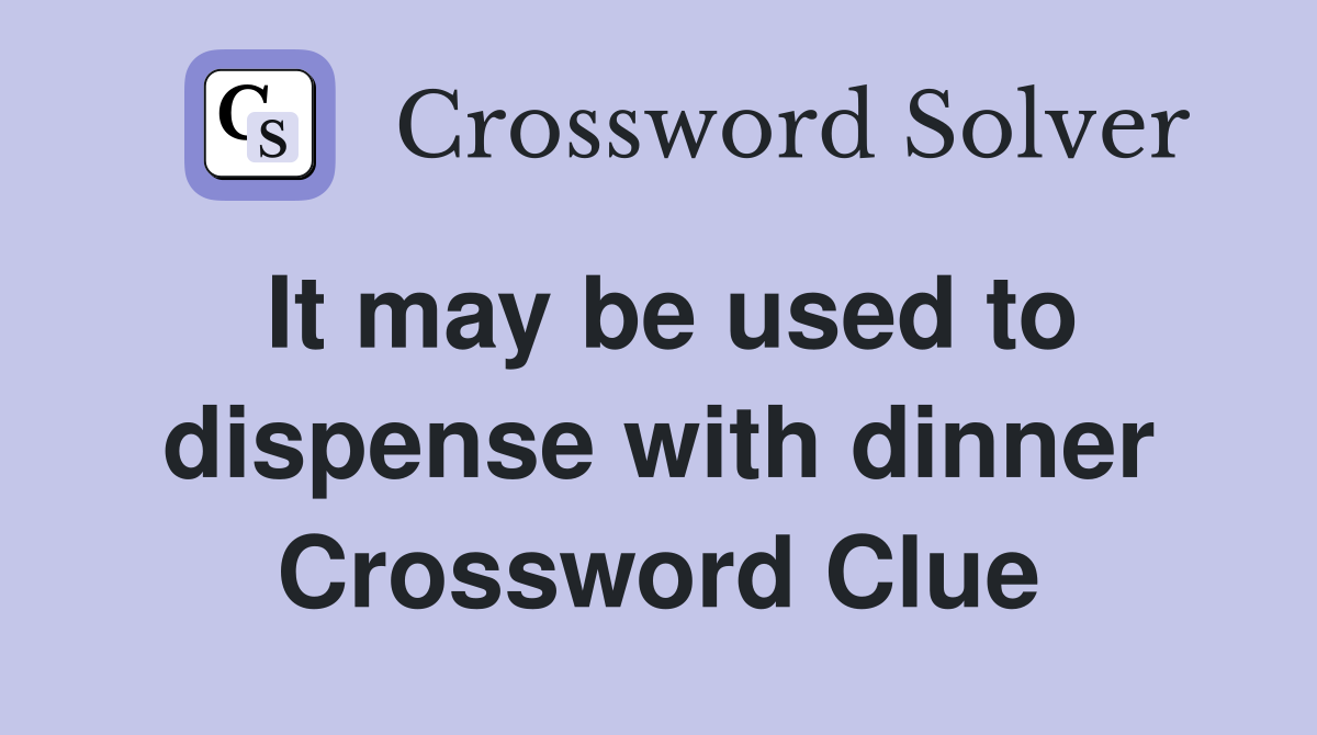 It may be used to dispense with dinner Crossword Clue