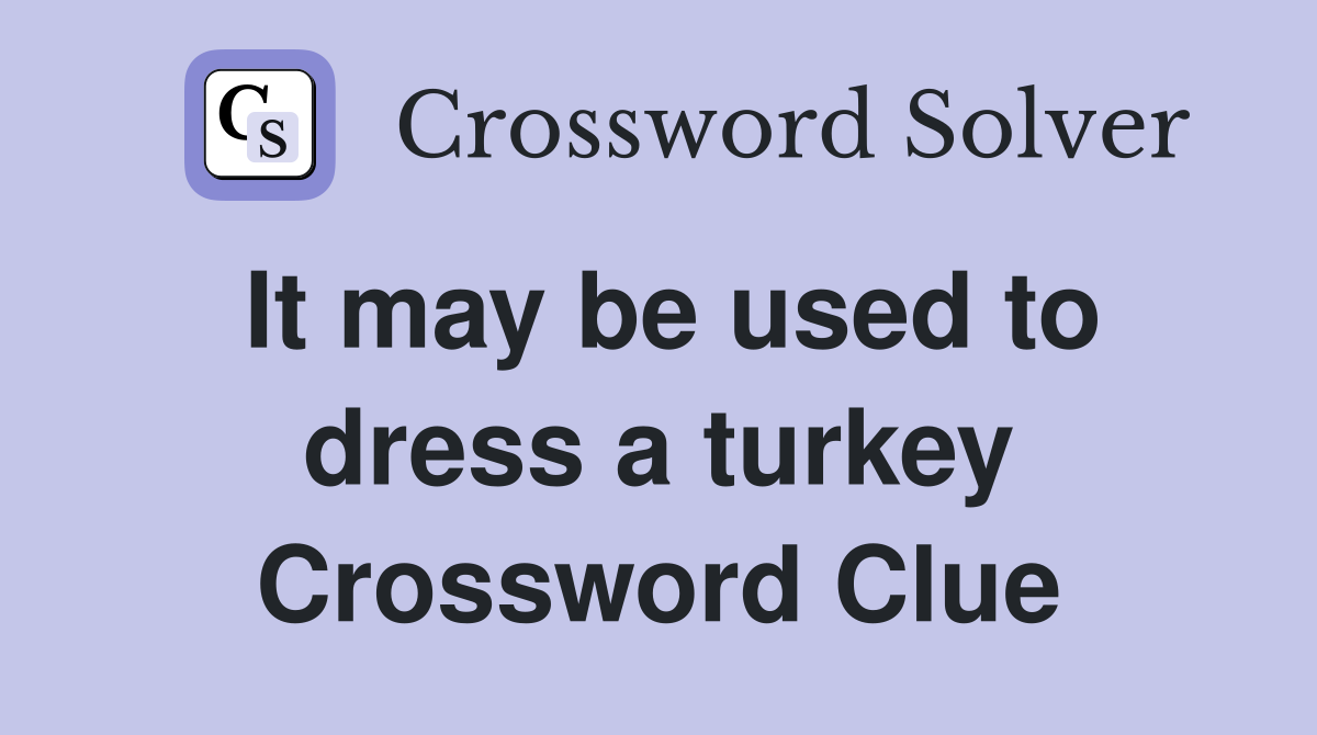 It may be used to dress a turkey Crossword Clue