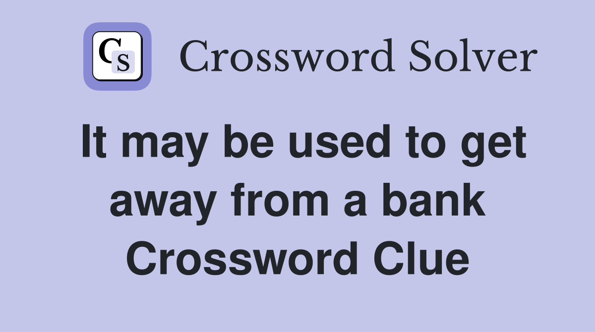 It may be used to get away from a bank Crossword Clue