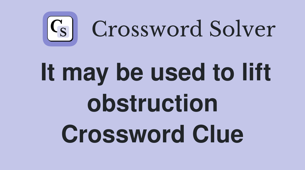 It may be used to lift obstruction Crossword Clue
