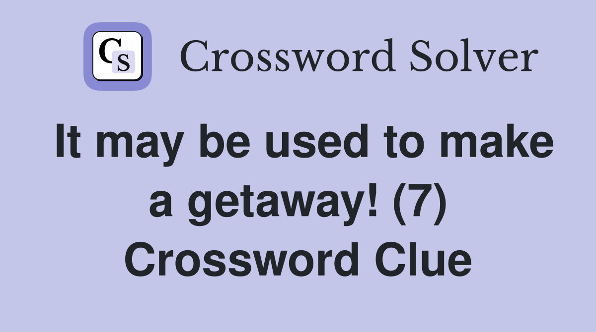 It may be used to make a getaway! (7) Crossword Clue