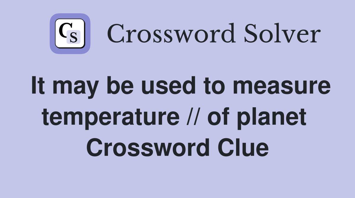 It may be used to measure temperature // of planet  Crossword Clue