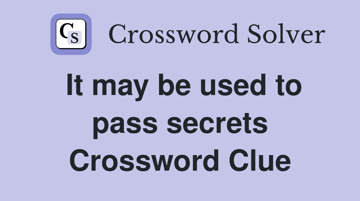 It may be used to pass secrets Crossword Clue