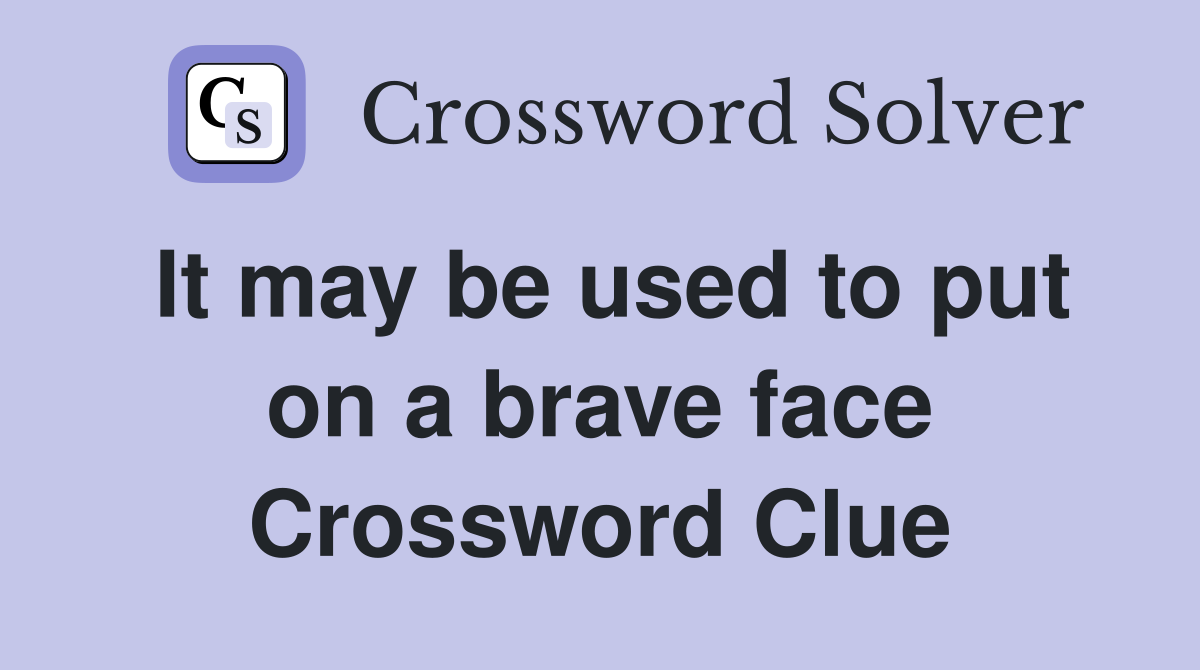 It may be used to put on a brave face Crossword Clue