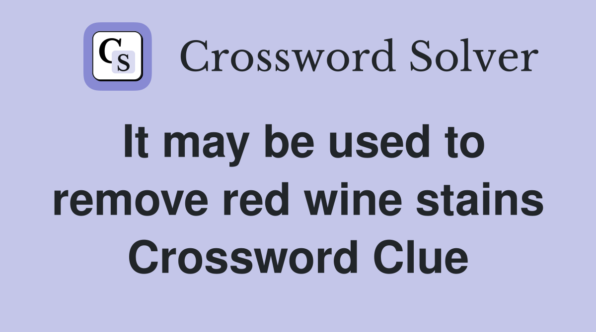 It may be used to remove red wine stains Crossword Clue