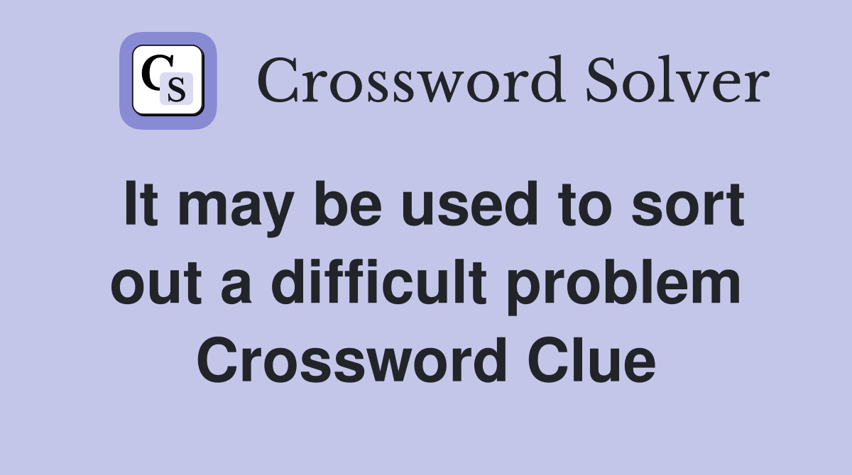 It may be used to sort out a difficult problem Crossword Clue