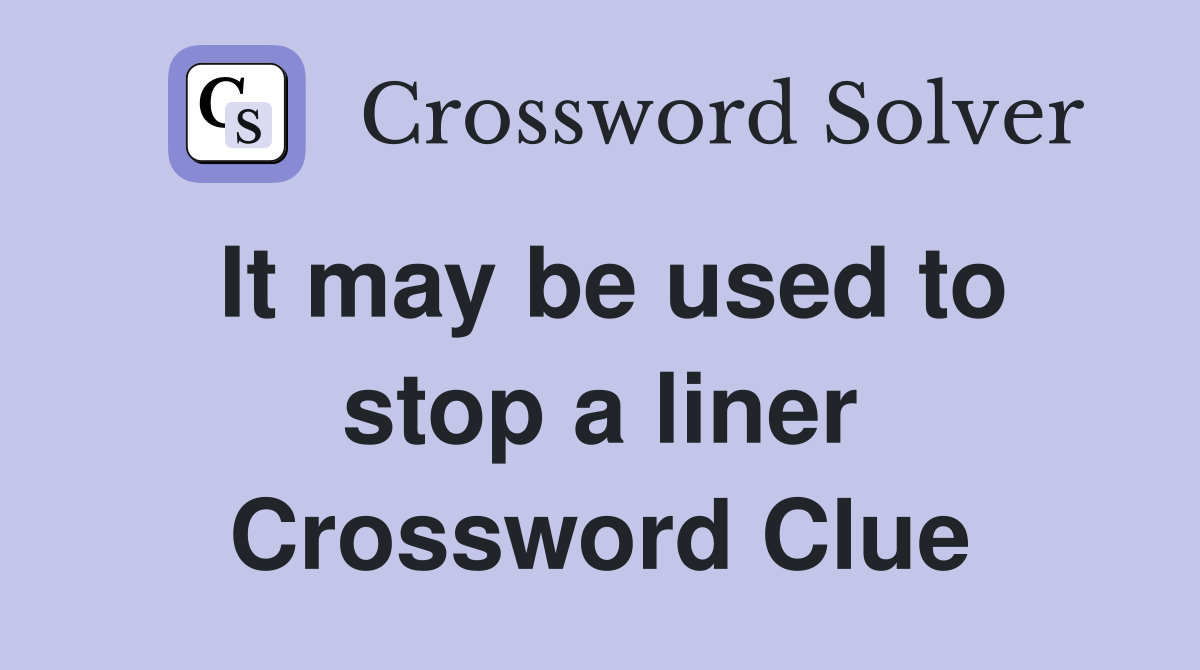 It may be used to stop a liner Crossword Clue