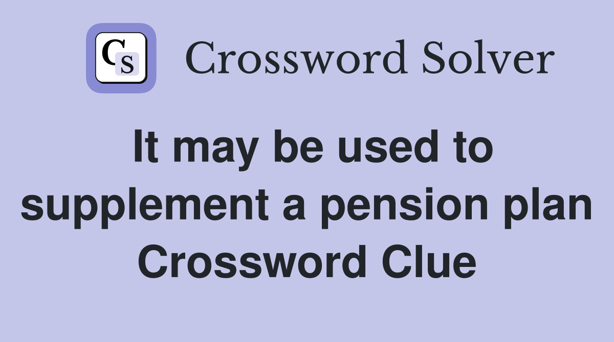It may be used to supplement a pension plan Crossword Clue