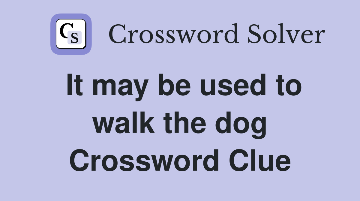 It may be used to walk the dog Crossword Clue