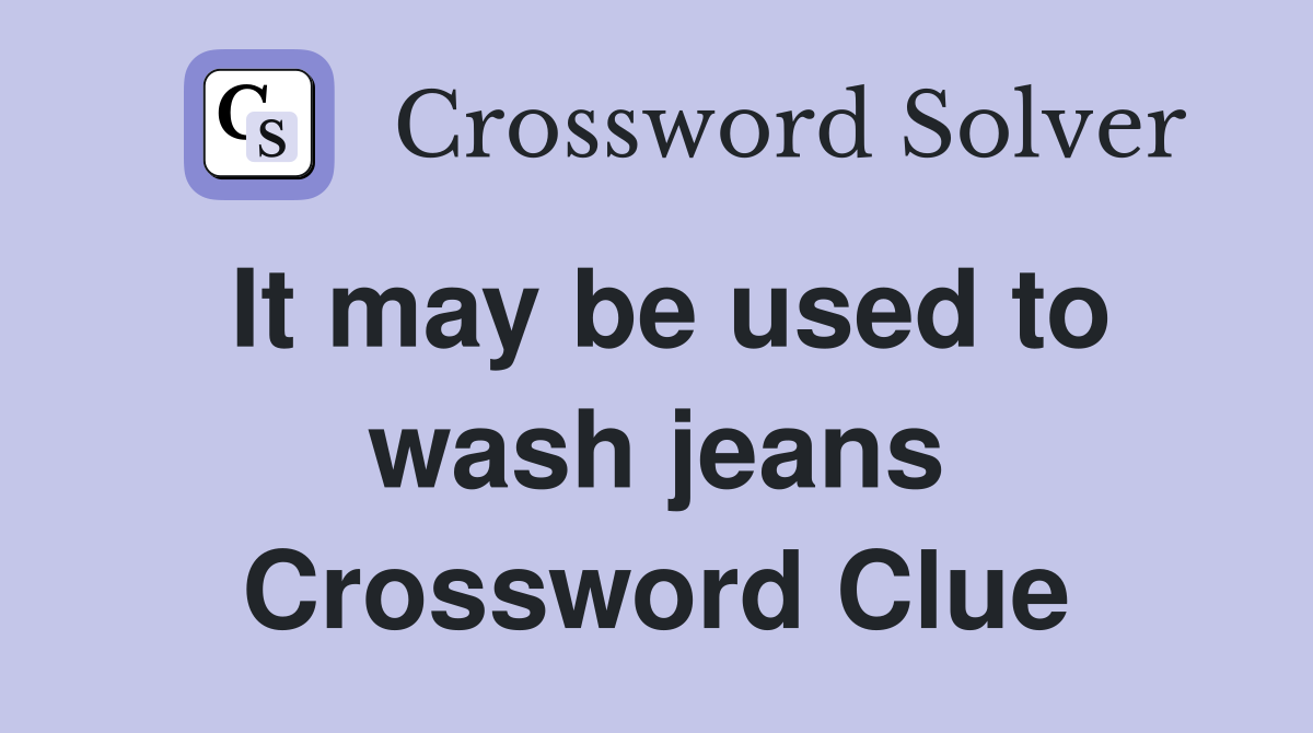 It may be used to wash jeans Crossword Clue