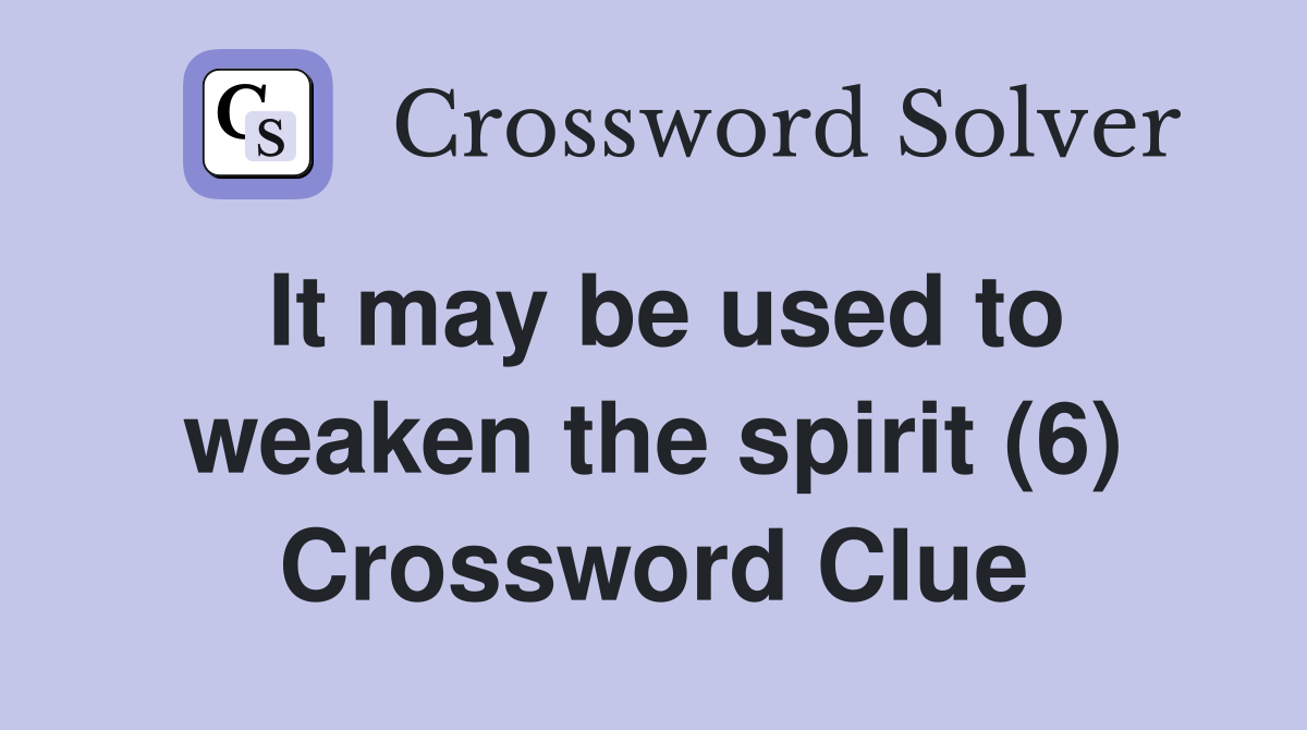 It may be used to weaken the spirit (6) Crossword Clue