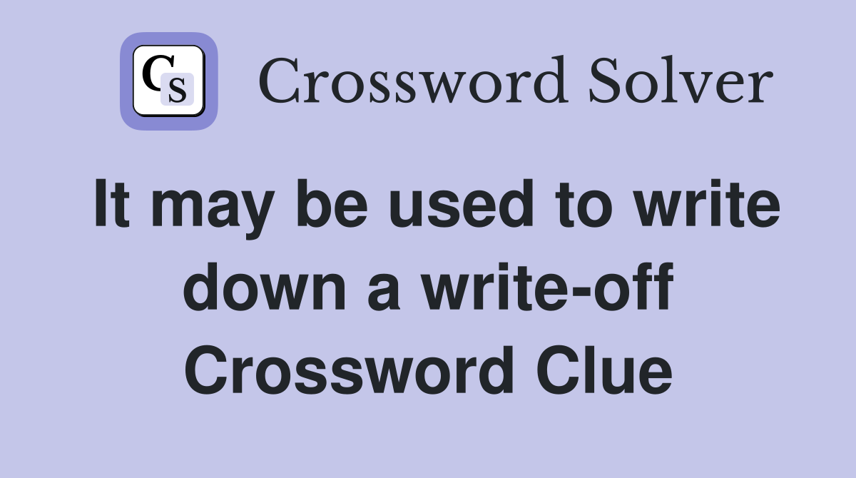 It may be used to write down a write-off Crossword Clue