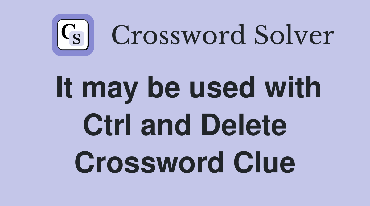 It may be used with Ctrl and Delete Crossword Clue