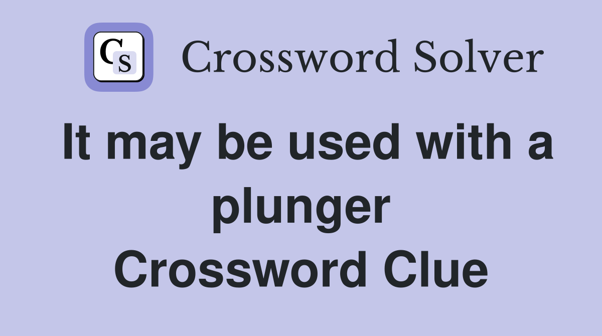 It may be used with a plunger Crossword Clue