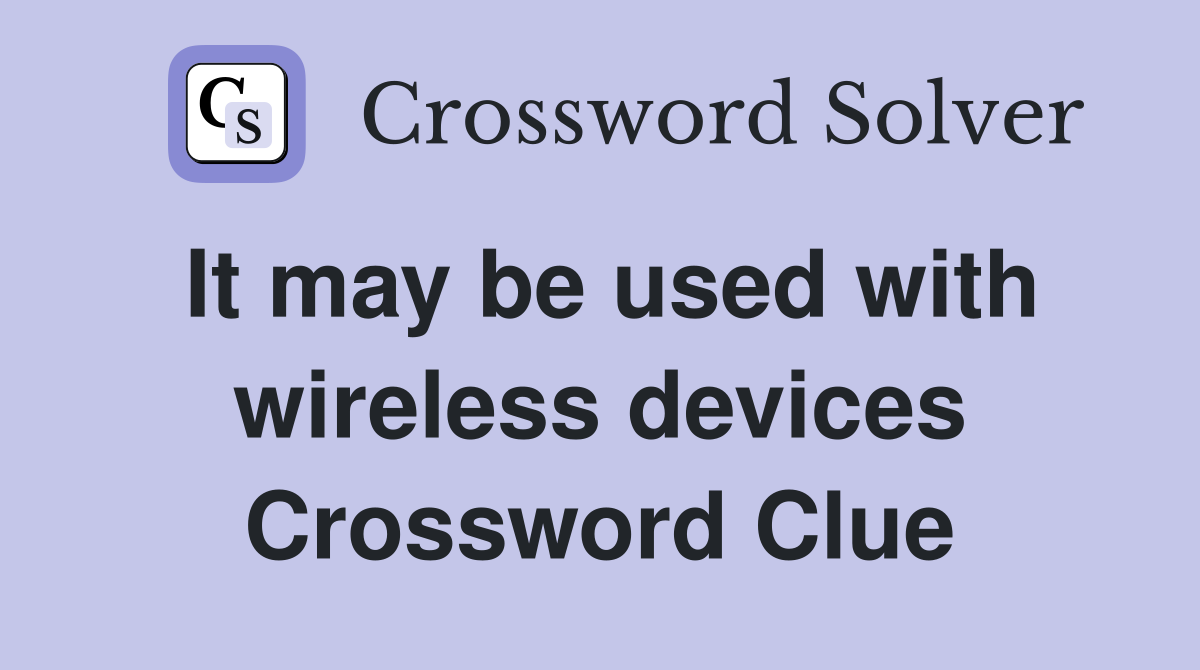 It may be used with wireless devices Crossword Clue