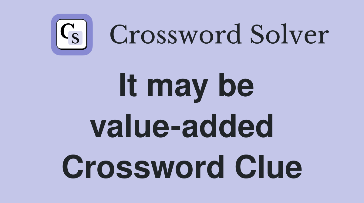 It may be value-added Crossword Clue