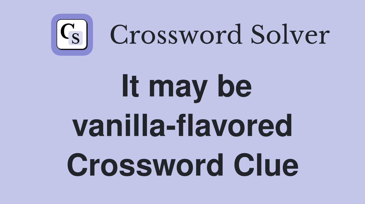 It may be vanilla-flavored Crossword Clue
