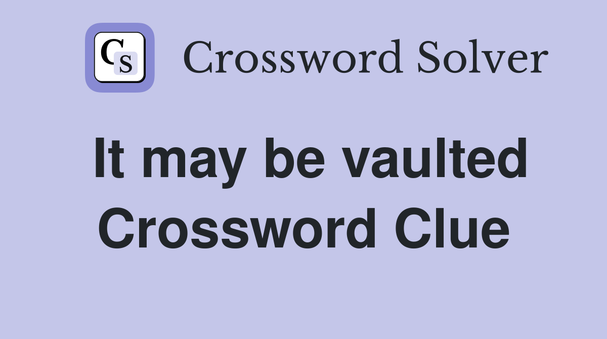It may be vaulted Crossword Clue