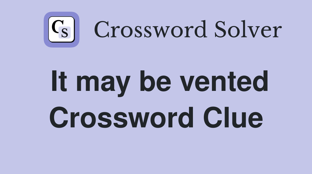It may be vented Crossword Clue