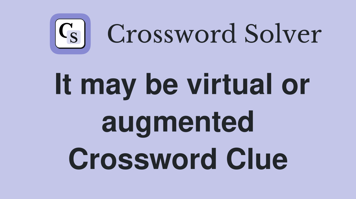 It may be virtual or augmented Crossword Clue