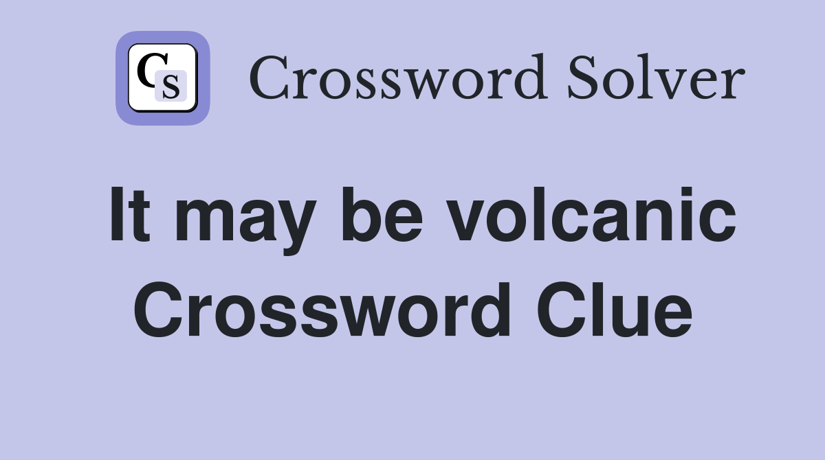 It may be volcanic Crossword Clue