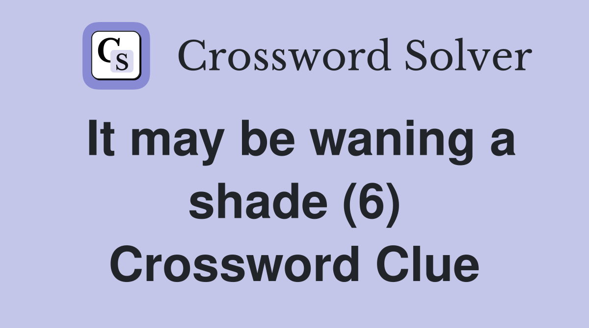 It may be waning a shade (6) Crossword Clue