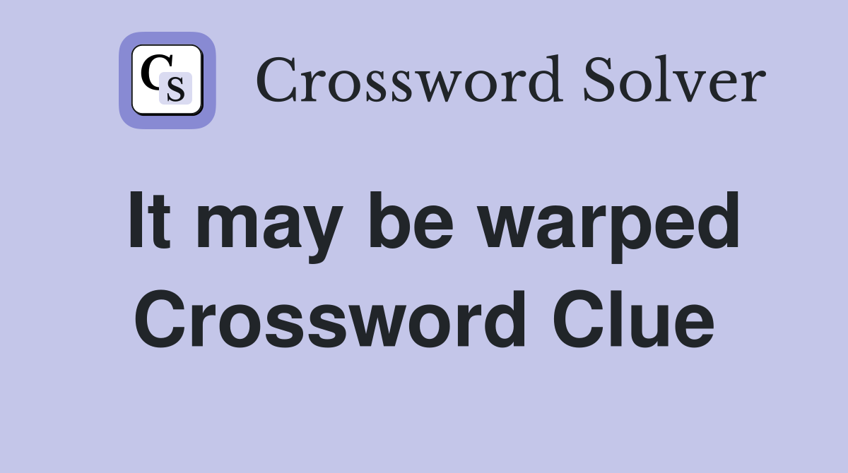 It may be warped Crossword Clue