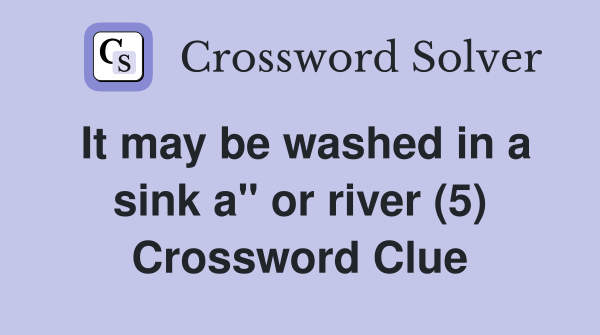 It may be washed in a sink a" or river (5) Crossword Clue