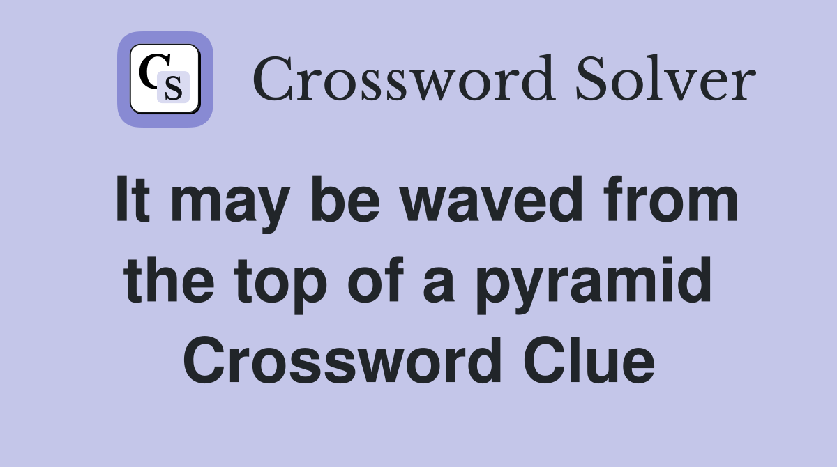 It may be waved from the top of a pyramid Crossword Clue