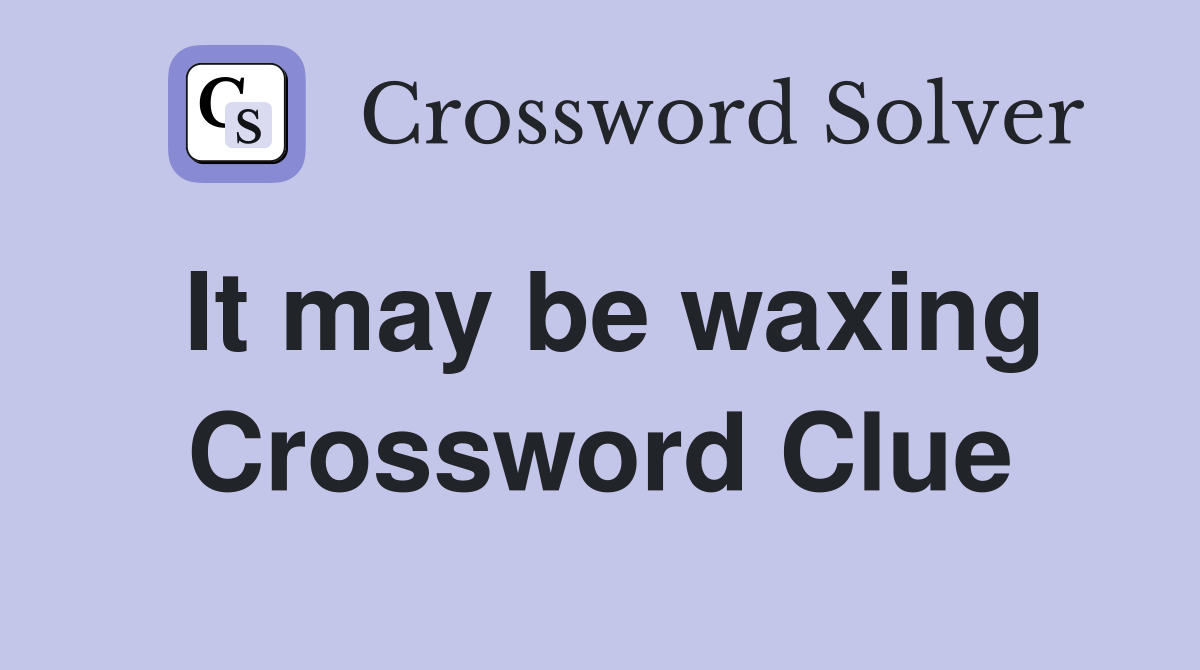 It may be waxing Crossword Clue