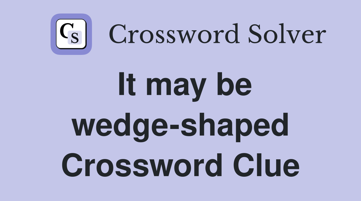 It may be wedge-shaped Crossword Clue