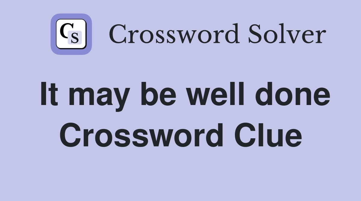It may be well done Crossword Clue