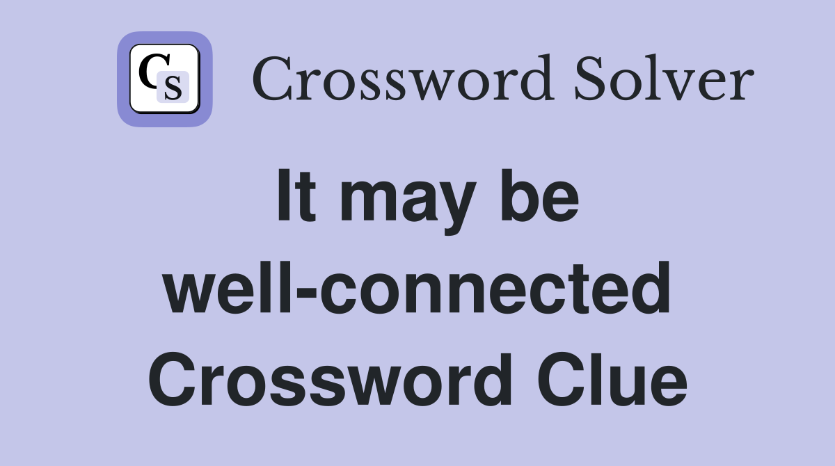 It may be well-connected Crossword Clue