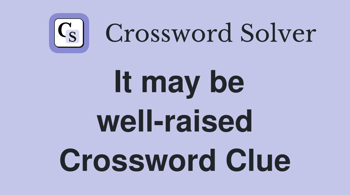 It may be well-raised Crossword Clue