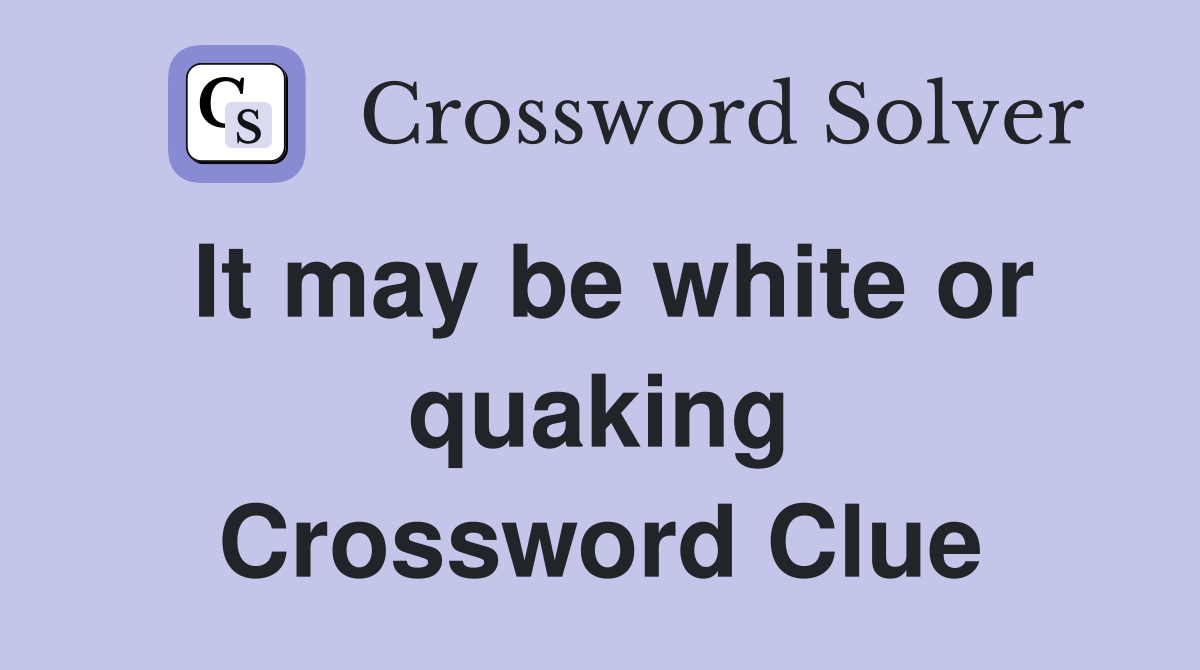 It may be white or quaking Crossword Clue