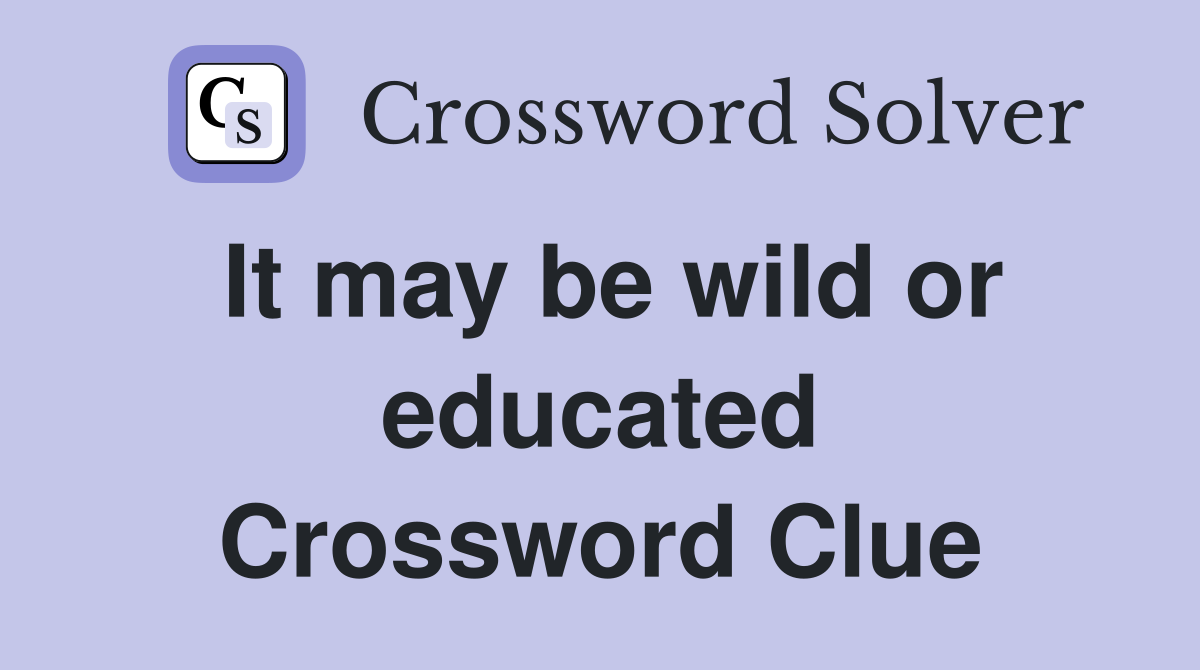 It may be wild or educated Crossword Clue