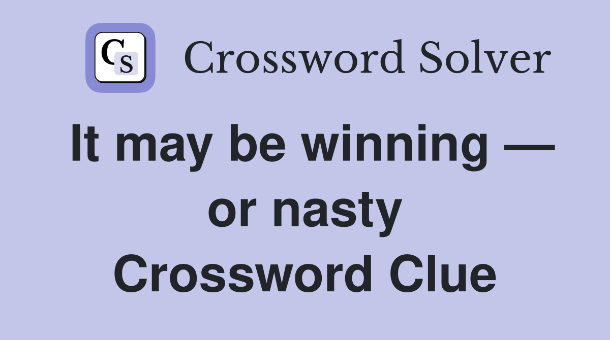 It may be winning — or nasty Crossword Clue