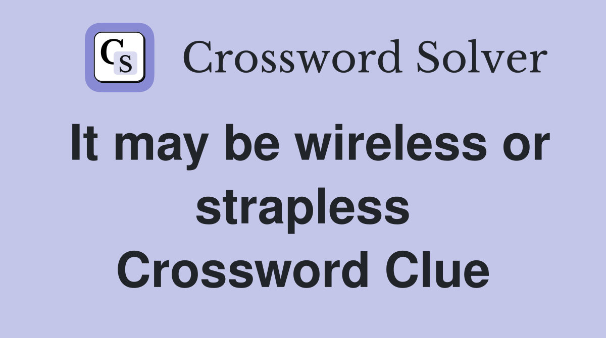 It may be wireless or strapless Crossword Clue
