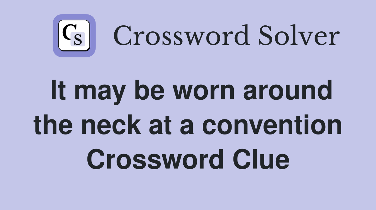 It may be worn around the neck at a convention Crossword Clue